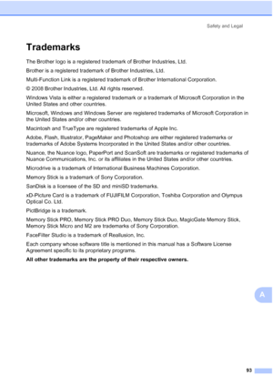 Page 107Safety and Legal
93
A
TrademarksA
The Brother logo is a registered trademark of Brother Industries, Ltd.
Brother is a registered trademark of Brother Industries, Ltd.
Multi-Function Link is a registered trademark of Brother International Corporation.
© 2008 Brother Industries, Ltd. All rights reserved.
Windows Vista is either a registered trademark or a trademark of Microsoft Corporation in the 
United States and other countries.
Microsoft, Windows and Windows Server are registered trademarks of...