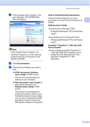 Page 17General Information
3
1
cIf the language screen appears, click 
your language. The CD-ROM Main 
Menu will appear.
 
Note
If this window does not appear, use 
Windows
® Explorer to run the start.exe 
program from the root directory of the 
Brother CD-ROM.
 
dClick Documentation.
eClick the documentation you want to 
read.
„HTML documents: Software 
User’s Guide in HTML format.
This format is recommended for 
viewing on your computer.
„PDF documents: User’s Guide for 
stand-alone operations and 
Software...