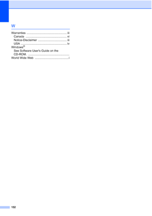 Page 166152
W
Warranties ................................................. iii
Canada
 .................................................. vi
Notice-Disclaimer
 ................................... iii
USA
 ........................................................ iv
Windows®
See Software Users Guide on the 
CD-ROM.
 ..................................................
World Wide Web
 ......................................... i
 