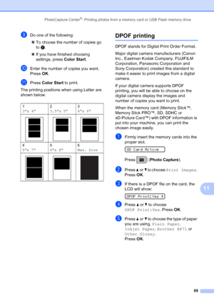 Page 83
PhotoCapture Center®: Printing photos from a memory card or USB Flash memory drive69
11
iDo one of the following:„ To choose the number of copies go 
to  j.
„ If you have finished choosing 
settings, press  Color Start.
jEnter the number of copies you want. 
Press OK.
kPress  Color Start  to print.
The printing positions when using Letter are 
shown below.
DPOF printing11
DPOF stands for Digital Print Order Format.
Major digital camera manufacturers (Canon 
Inc., Eastman Kodak Company, FUJIFILM...