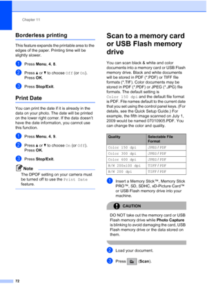 Page 86Chapter 11
72
Borderless printing11
This feature expands the printable area to the 
edges of the paper. Printing time will be 
slightly slower.
aPress Menu, 4, 8.
bPress aorb to choose Off (or On).
Press OK.
cPress Stop/Exit.
Print Date11
You can print the date if it is already in the 
data on your photo. The date will be printed 
on the lower right corner. If the data doesn’t 
have the date information, you cannot use 
this function.
aPress Menu, 4, 9.
bPress aorb to choose On (or Off).
Press OK.
cPress...
