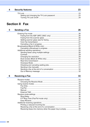 Page 10viii
4 Security features 23
TX Lock................................................................................................................ 23
Setting and changing the TX Lock password ................................................ 23
Turning TX Lock on/off .................................................................................. 24
Section II Fax
5 Sending a Fax 26
Entering Fax mode .............................................................................................. 26...