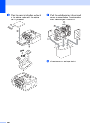 Page 116
106
hWrap the machine in the bag and put it 
in the original carton with the original 
packing material.
 
 
 
iPack the printed materials in the original 
carton as shown below. Do not pack the 
used ink cartridges in the carton.
 
jClose the carton and tape it shut. 
 