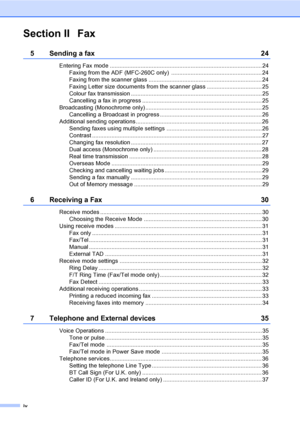Page 6
iv
Section II Fax
5 Sending a fax 24
Entering Fax mode .............................................................................................. 24Faxing from the ADF (MFC-260C only)  ........................................................ 24
Faxing from the scanner glass ...................................................................... 24
Faxing Letter size documents from the scanner glass .................................. 25
Colour fax transmission...