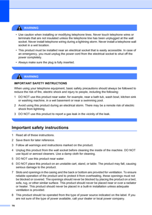 Page 88
78
WARNING 
• Use caution when installing or modifying telephone lines. Never touch telephone wires or terminals that are not insulated unless the telephone line has been unplugged at the wall 
socket. Never install telephone wiring during a lightning storm. Never install a telephone wall 
socket in a wet location.
• This product must be installed near an electrical socket that is easily accessible. In case of  an emergency, you must unplug the power cord from the electrical socket to shut off the...