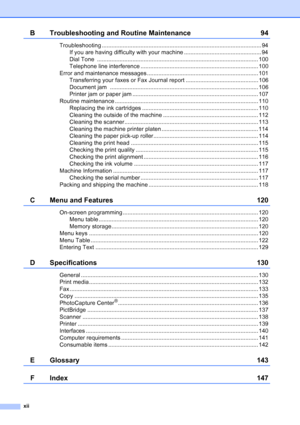 Page 14
xii
B Troubleshooting and Routine Maintenance 94
Troubleshooting ................................................................................................... 94If you are having difficulty with your machine ................................................ 94
Dial Tone  .................................................................................................... 100
Telephone line interference ......................................................................... 100
Error and...