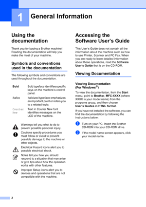 Page 16
2
1
Using the 
documentation
1
Thank you for buying a Brother machine! 
Reading the documentation will help you 
make the most of your machine. 
Symbols and conventions 
used in the documentation1
The following symbols and conventions are 
used throughout the documentation.
Accessing the 
Software User’s Guide
1
This User’s Guide does not contain all the 
information about the machine such as how 
to use Printer, Scanner and PC Fax. When 
you are ready to learn detailed information 
about these...