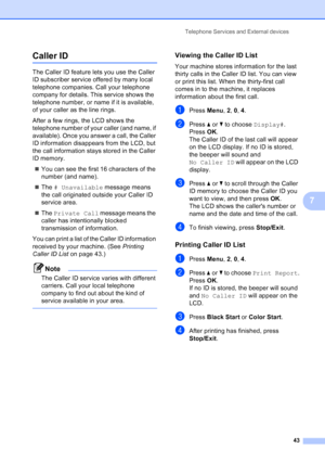 Page 57
Telephone Services and External devices43
7
Caller ID 7
The Caller ID feature lets you use the Caller 
ID subscriber service offered by many local 
telephone companies. Call your telephone 
company for details. This service shows the 
telephone number, or name if it is available, 
of your caller as the line rings.
After a few rings, the LCD shows the 
telephone number of your caller (and name, if 
available). Once you answer a call, the Caller 
ID information disappears from the LCD, but 
the call...