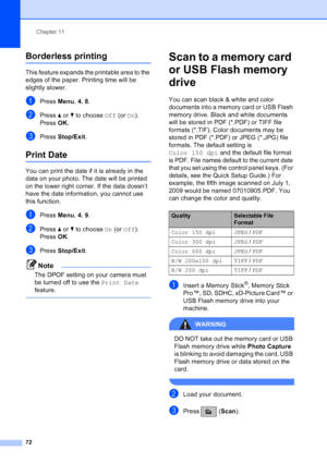 Page 86
Chapter 11
72
Borderless printing11
This feature expands the printable area to the 
edges of the paper. Printing time will be 
slightly slower.
aPress  Menu, 4,  8.
bPress  aor b to choose  Off (or On).
Press  OK.
cPress  Stop/Exit .
Print Date11
You can print the date if it is already in the 
data on your photo. The date will be printed 
on the lower right corner. If the data doesn’t 
have the date information, you cannot use 
this function.
aPress Menu, 4,  9.
bPress  aor b to choose  On (or  Off )....
