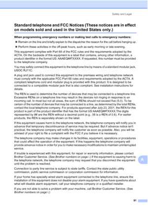 Page 105Safety and Legal
91
A Standard telephone and FCC Notices (These notices are in effect 
on models sold and used in the United States only.)A
When programming emergency numbers or making test calls to emergency numbers:
„
Remain on the line and briefly explain to the dispatcher the reason for the call before hanging up.
„Perform these activities in the off-peak hours, such as early morning or late evening.
This equipment complies with Part 68 of the FCC rules and the requirements adopted by the 
ACTA. On...