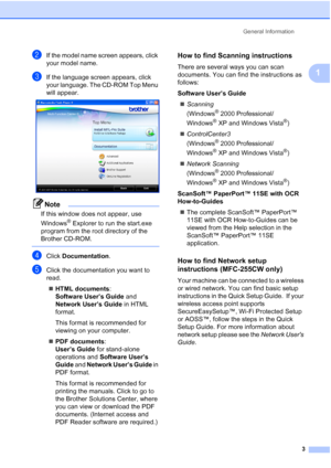 Page 17General Information
3
1
bIf the model name screen appears, click 
your model name.
cIf the language screen appears, click 
your language. The CD-ROM Top Menu 
will appear.
 
Note
If this window does not appear, use 
Windows
® Explorer to run the start.exe 
program from the root directory of the 
Brother CD-ROM.
 
dClick Documentation.
eClick the documentation you want to 
read.
„HTML documents:
Software User’s Guide and 
Network User’s Guide in HTML 
format.
This format is recommended for 
viewing on...