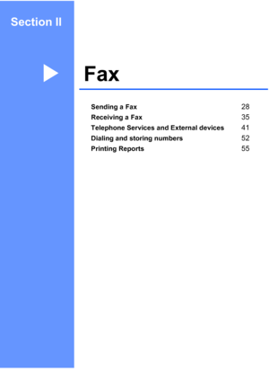 Page 41Section II
FaxII
Sending a Fax28
Receiving a Fax35
Telephone Services and External devices41
Dialing and storing numbers52
Printing Reports55
 