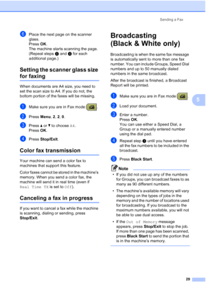 Page 43Sending a Fax
29
5
fPlace the next page on the scanner 
glass.
Press OK.
The machine starts scanning the page. 
(Repeat stepse and f for each 
additional page.)
Setting the scanner glass size 
for faxing5
When documents are A4 size, you need to 
set the scan size to A4. If you do not, the 
bottom portion of the faxes will be missing.
aMake sure you are in Fax mode  .
bPress Menu, 2, 2, 0.
cPress aorb to choose A4.
Press OK.
dPress Stop/Exit.
Color fax transmission5
Your machine can send a color fax to...