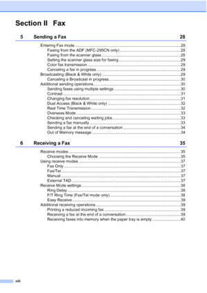 Page 10viii
Section II Fax
5 Sending a Fax 28
Entering Fax mode .............................................................................................. 28
Faxing from the ADF (MFC-295CN only) ...................................................... 28
Faxing from the scanner glass ...................................................................... 28
Setting the scanner glass size for faxing ....................................................... 29
Color fax transmission...