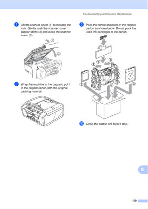 Page 119Troubleshooting and Routine Maintenance
109
B
gLift the scanner cover (1) to release the 
lock. Gently push the scanner cover 
support down (2) and close the scanner 
cover (3).
 
hWrap the machine in the bag and put it 
in the original carton with the original 
packing material.
 
iPack the printed materials in the original 
carton as shown below. Do not pack the 
used ink cartridges in the carton.
 
jClose the carton and tape it shut. 
2
1
3
 