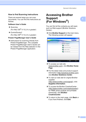 Page 15General Information
5
1
How to find Scanning instructions1
There are several ways you can scan 
documents. You can find the instructions as 
follows:
Software User’s Guide
„Scanning 
(For Mac OS
® X 10.2.4 or greater)
„ControlCenter2 
(For Mac OS
® X 10.2.4 or greater)
Presto! PageManager User’s Guide
„Instructions for scanning directly from 
Presto! PageManager. The complete 
Presto! PageManager User’s Guide can 
be viewed from the Help selection in the 
Presto! PageManager application.
Accessing...