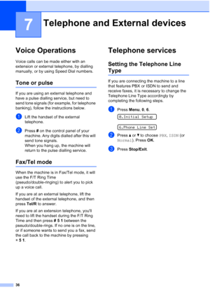 Page 4636
7
Voice Operations7
Voice calls can be made either with an 
extension or external telephone, by dialling 
manually, or by using Speed Dial numbers.
Tone or pulse7
If you are using an external telephone and 
have a pulse dialling service, but need to 
send tone signals (for example, for telephone 
banking), follow the instructions below.
aLift the handset of the external 
telephone.
bPress # on the control panel of your 
machine. Any digits dialled after this will 
send tone signals.
When you hang up,...