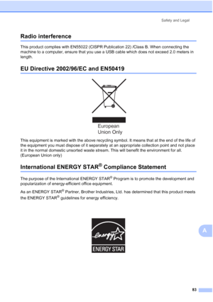 Page 93Safety and Legal
83
A
Radio interferenceA
This product complies with EN55022 (CISPR Publication 22) /Class B. When connecting the 
machine to a computer, ensure that you use a USB cable which does not exceed 2.0 meters in 
length.
EU Directive 2002/96/EC and EN50419A
 
This equipment is marked with the above recycling symbol. It means that at the end of the life of 
the equipment you must dispose of it separately at an appropriate collection point and not place 
it in the normal domestic unsorted waste...