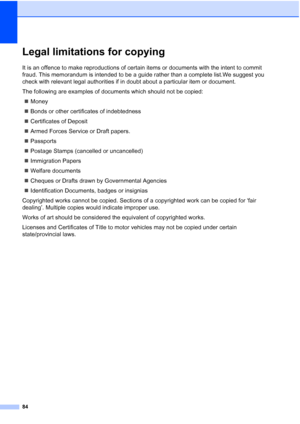 Page 9484
Legal limitations for copyingA
It is an offence to make reproductions of certain items or documents with the intent to commit 
fraud. This memorandum is intended to be a guide rather than a complete list.We suggest you 
check with relevant legal authorities if in doubt about a particular item or document.
The following are examples of documents which should not be copied:
„Money
„Bonds or other certificates of indebtedness
„Certificates of Deposit
„Armed Forces Service or Draft papers.
„Passports...