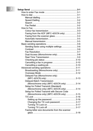 Page 13xi
3Setup Send  ........................................................................... 3-1
How to enter Fax mode .................................................... 3-1
How to dial ........................................................................ 3-1
Manual dialling ............................................................ 3-1
Speed-Dialling ............................................................ 3-2
Search ........................................................................ 3-2...