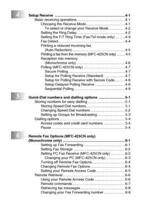 Page 14xii
4Setup Receive  ...................................................................... 4-1
Basic receiving operations ................................................ 4-1
Choosing the Receive Mode....................................... 4-1
To select or change your Receive Mode ................ 4-2
Setting the Ring Delay  ............................................... 4-2
Setting the F/T Ring Time (Fax/Tel mode only) .......... 4-3
Fax Detect...