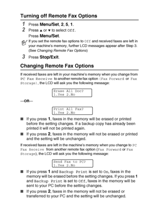 Page 77
REMOTE FAX OPTIONS (MFC-425CN ONLY)   6 - 4
Turning off Remote Fax Options
1Press Menu/Set, 2, 5, 1. 
2Press ▲ or ▼ to select Off.
Press 
Menu/Set.
3Press Stop/Exit.
Changing Remote Fax Options
If received faxes are left in your machine’s memory when you change from 
PC Fax Receive to another remote fax option  (Fax Forward or Fax 
Storage) , the LCD will ask you the following message:
— OR —
■ If you press 1, faxes in the memory will be erased or printed 
before the setting changes. If a backup copy...