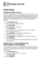 Page 382 - 1   GETTING STARTED
2
Initial Setup
Setting the Date and Time
When the machine is not in use it will display the date and time. If you 
set up the Station ID, the date and time displayed by your machine 
will be printed on every fax you send. If there is a power failure, you 
may have to reset the date and time. No other settings will be 
affected.
1Press Menu/Set, 0, 2.
2Enter the last two digits of the year.
Press 
Menu/Set.
3Enter two digits for the month.
Press 
Menu/Set.
(For example, enter 09...