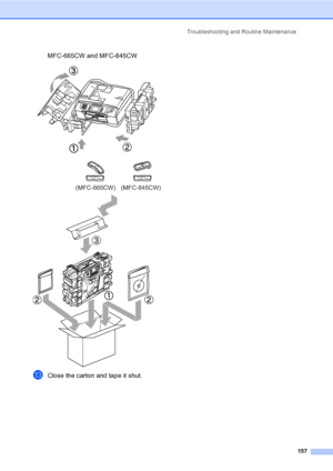 Page 173
Troubleshooting and Routine Maintenance157
MFC-665CW and MFC-845CW 
 
mClose the carton and tape it shut. 
(MFC-665CW)(MFC-845CW)
 