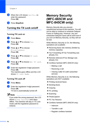 Page 50
Chapter 4
34
hWhen the LCD shows  Verify:, re-
enter the password.
Press  OK.
iPress  Stop/Exit .
Turning the TX Lock on/off4
Turning TX Lock on4
aPress Menu.
bPress  a or  b to choose  Fax.
Press  OK.
cPress  a or  b to choose 
Miscellaneous .
Press  OK.
dPress  a or  b to choose  TX Lock.
Press  OK.
ePress  a or  b to choose  Set TX Lock .
Press  OK.
fEnter the registered 4-digit password.
Press  OK.
The machine goes offline and the LCD 
shows  TX Lock Mode .
Turning TX Lock off4
aPress Menu.
bEnter...