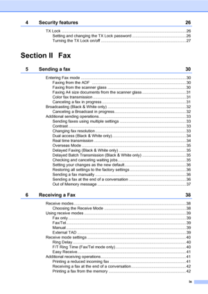 Page 11
ix
4 Security features 26
TX Lock ............................................................................................................... 26Setting and changing the TX Lock password ................................................ 26
Turning the TX Lock on/off ............................................................................ 27
Section II Fax
5 Sending a fax 30
Entering Fax mode .............................................................................................. 30Faxing...