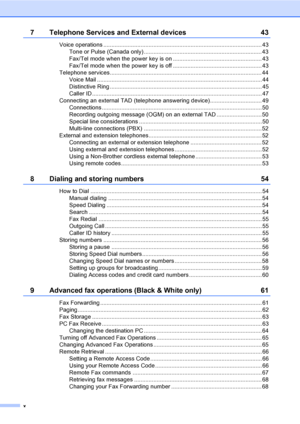 Page 12
x
7 Telephone Services and External devices 43
Voice operations .................................................................................................. 43Tone or Pulse (Canada only) ......................................................................... 43
Fax/Tel mode when the power key is on ....................................................... 43
Fax/Tel mode when the power key is off ....................................................... 43
Telephone...