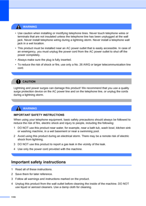 Page 126
110
WARNING 
• Use caution when installing or modifying telephone lines. Never touch telephone wires or terminals that are not insulated unless the telephone line has been unplugged at the wall 
jack. Never install telephone wiring during a lightning storm. Never install a telephone wall 
jack in a wet location.
• This product must be installed near an AC power outlet that is easily accessible. In case of  an emergency, you must unplug the power cord from the AC power outlet to shut off the 
power...