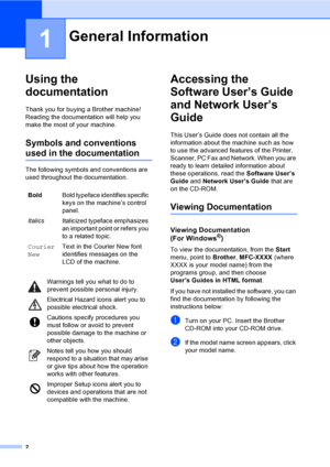 Page 18
2
1
Using the 
documentation
1
Thank you for buying a Brother machine! 
Reading the documentation will help you 
make the most of your machine. 
Symbols and conventions 
used in the documentation1
The following symbols and conventions are 
used throughout the documentation.
Accessing the 
Software User’s Guide 
and Network User’s 
Guide
1
This User’s Guide does not contain all the 
information about the machine such as how 
to use the advanced features of the Printer, 
Scanner, PC Fax and Network. When...