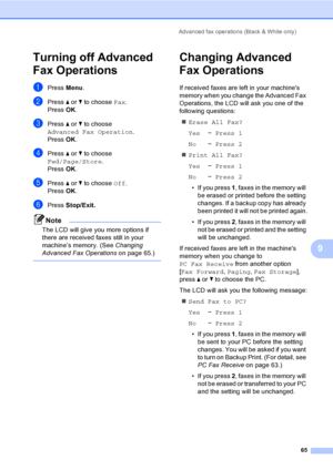 Page 81
Advanced fax operations (Black & White only)65
9
Turning off Advanced 
Fax Operations
9
aPress Menu.
bPress  a or  b to choose  Fax.
Press  OK.
cPress  a or  b to choose 
Advanced Fax Operation .
Press  OK.
dPress  a or  b to choose 
Fwd/Page/Store .
Press  OK.
ePress  a or  b to choose  Off.
Press  OK.
fPress  Stop/Exit.
Note
The LCD will give you more options if 
there are received faxes still in your 
machine’s memory. (See  Changing 
Advanced Fax Operations on page 65.)
 
Changing Advanced 
Fax...