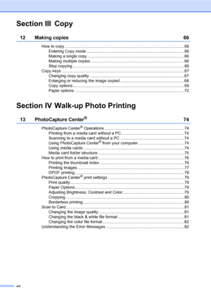 Page 14
xii
Section III Copy
12 Making copies  66
How to copy ......................................................................................................... 66Entering Copy mode ...................................................................................... 66
Making a single copy .....................................................................................66
Making multiple copies .................................................................................. 66
Stop copying...