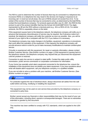 Page 111
Safety and Legal95
The REN is used to determine the number of devices that may be connected to a telephone line. 
Excessive RENs on a telephone line may result in the devices not ringing in response to an 
incoming call. In most but not all areas, the sum of RENs should not exceed five (5.0). To be 
certain of the number of devices that may be connected to a line, as determined by the total RENs, 
contact the local telephone company. For products approved after July 23, 2001, the REN for this 
product...