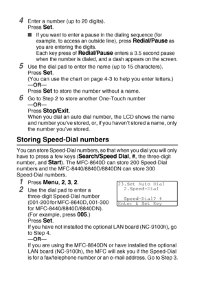 Page 120
7 - 2   AUTO DIAL NUMBERS AND DIALING OPTIONS
4Enter a number (up to 20 digits).
Press 
Set.
■If you want to enter a pause in the dialing sequence (for 
example, to access an outside line), press 
Redial/Pause as 
you are entering the digits. 
Each key press of 
Redial/Pause enters a 3.5 second pause 
when the number is dialed, and a dash appears on the screen.
5Use the dial pad to enter the name (up to 15 characters).
Press 
Set.
(You can use the chart on page 4-3 to help you enter letters.)
— OR —...