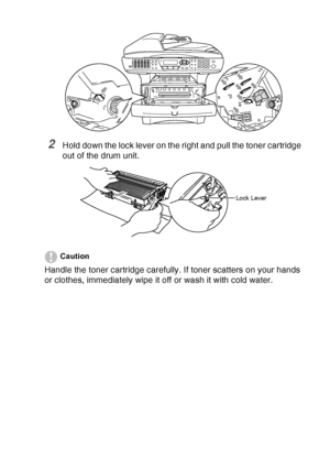 Page 191
TROUBLESHOOTING AND ROUTINE MAINTENANCE   12 - 30
2Hold down the lock lever on the right and pull the toner cartridge 
out of the drum unit.
Caution
Handle the toner cartridge carefully. If toner scatters on your hands 
or clothes, immediately wipe it off or wash it with cold water.
Lock Lever
 