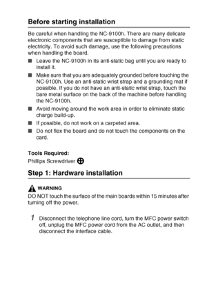 Page 203
OPTIONAL ACCESSORIES   13 - 5
Before starting installation
Be careful when handling the NC-9100h. There are many delicate 
electronic components that are susceptible to damage from static 
electricity. To avoid such damage, use the following precautions 
when handling the board.
■Leave the NC-9100h in its anti-static bag until you are ready to 
install it.
■ Make sure that you are adequately grounded before touching the 
NC-9100h. Use an anti-static wrist strap and a grounding mat if 
possible. If you...