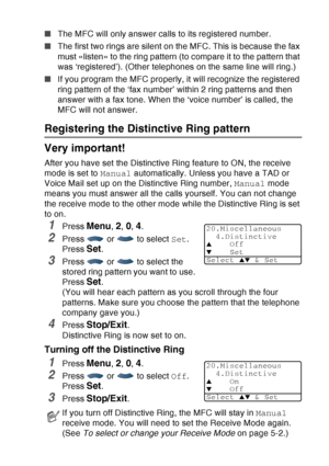 Page 93
SETUP RECEIVE   5 - 13
■The MFC will only answer calls to its registered number.
■ The first two rings are silent on the MFC. This is because the fax 
must «listen» to the ring pattern (to compare it to the pattern that 
was ‘registered’). (Other telephones on the same line will ring.)
■ If you program the MFC properly, it will recognize the registered 
ring pattern of the ‘fax number’ within 2 ring patterns and then 
answer with a fax tone. When the ‘voice number’ is called, the 
MFC will not answer....