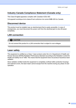 Page 109Safety and Legal
95
Industry Canada Compliance Statement (Canada only) A
This Class B digital apparatus complies with Canadian ICES–003. 
Cet appareil numérique de la classe B est conforme à la norme NMB–003 du Canada.
Disconnect deviceA
This product must be installed near an electrical jack that is easily accessible. In case of 
emergencies, you must disconnect the power cord from the electrical jack to shut off power 
completely.
LAN connection A
CAUTION 
Do not connect this product to a LAN connection...