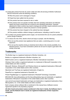 Page 11298
15 Unplug this product from the AC power outlet and refer all servicing to Brother Authorized 
Service Personnel under the following conditions:
„When the power cord is damaged or frayed.
„If liquid has been spilled into the product.
„If the product has been exposed to rain or water.
„If the product does not operate normally when the operating instructions are followed. 
Adjust only those controls that are covered by the operating instructions. Improper 
adjustment of other controls may result in...