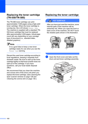 Page 146132
Replacing the toner cartridge 
(TN-550/TN-580)C
The TN-580 toner cartridge can print 
approximately 7,000 pages using a high yield 
toner cartridge. When the toner cartridge is 
running low, the LCD shows Toner Low. 
The machine is supplied with a standard TN-
550 toner cartridge that must be replaced 
after approximately 3,500 pages. Actual page 
count will vary depending on your average 
type of document (i.e., standard letter, 
detailed graphics).
Note
It is a good idea to keep a new toner...