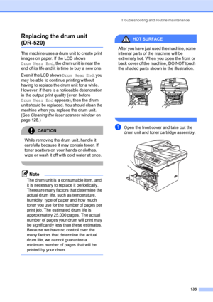 Page 149Troubleshooting and routine maintenance
135
Replacing the drum unit 
(DR-520)C
The machine uses a drum unit to create print 
images on paper. If the LCD shows 
Drum Near End, the drum unit is near the 
end of its life and it is time to buy a new one.
Even if the LCD shows Drum Near End, you 
may be able to continue printing without 
having to replace the drum unit for a while. 
However, if there is a noticeable deterioration 
in the output print quality (even before 
Drum Near End appears), then the drum...