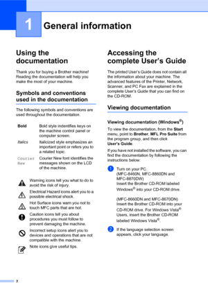 Page 162
1
Using the 
documentation
1
Thank you for buying a Brother machine! 
Reading the documentation will help you 
make the most of your machine.
Symbols and conventions 
used in the documentation1
The following symbols and conventions are 
used throughout the documentation.
Accessing the 
complete User’s Guide
1
The printed User’s Guide does not contain all 
the information about your machine. The 
advanced features of the Printer, Network, 
Scanner, and PC Fax are explained in the 
complete User’s Guide...