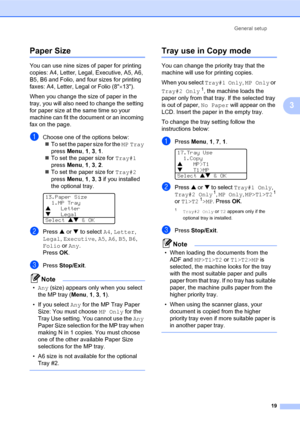 Page 33General setup
19
3
Paper Size3
You can use nine sizes of paper for printing 
copies: A4, Letter, Legal, Executive, A5, A6, 
B5, B6 and Folio, and four sizes for printing 
faxes: A4, Letter, Legal or Folio (8×13). 
When you change the size of paper in the 
tray, you will also need to change the setting 
for paper size at the same time so your 
machine can fit the document or an incoming 
fax on the page.
aChoose one of the options below:
„To set the paper size for the MP Tray 
press Menu, 1, 3, 1.
„To set...