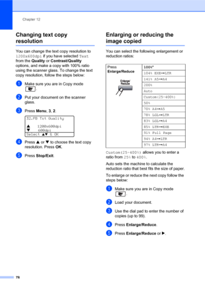 Page 92Chapter 12
78
Changing text copy 
resolution12
You can change the text copy resolution to 
1200x600dpi if you have selected Text 
from the Quality or Contrast/Quality 
options, and make a copy with 100% ratio 
using the scanner glass. To change the text 
copy resolution, follow the steps below:
aMake sure you are in Copy mode 
.
bPut your document on the scanner 
glass.
cPress Menu, 3, 2. 
32.FB Txt Quality
a1200x600dpi
b
     600dpi
Select ab & OK
dPress a or b to choose the text copy 
resolution....