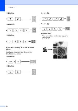 Page 94Chapter 12
80
„2 in 1 (L)
 
„4 in 1 (P)
 
„4 in 1 (L)
 
If you are copying from the scanner 
glass:
12
Insert your document face down in the 
direction shown below:
„2 in 1 (P)
 
„2 in 1 (L)
 
„4 in 1 (P)
 
„4 in 1 (L)
 
„Poster (3x3)
You can make a poster size copy of a 
photograph.
 
 