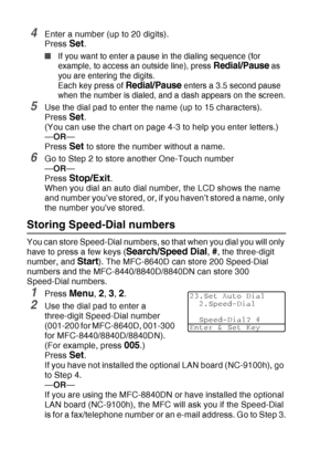 Page 120
7 - 2   AUTO DIAL NUMBERS AND DIALING OPTIONS
4Enter a number (up to 20 digits).
Press 
Set.
■If you want to enter a pause in the dialing sequence (for 
example, to access an outside line), press 
Redial/Pause as 
you are entering the digits. 
Each key press of 
Redial/Pause enters a 3.5 second pause 
when the number is dialed, and a dash appears on the screen.
5Use the dial pad to enter the name (up to 15 characters).
Press 
Set.
(You can use the chart on page 4-3 to help you enter letters.)
— OR —...