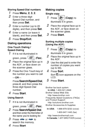 Page 13
xi   
Storing Speed-Dial numbers
1Press Menu, 2, 3, 2.
2Enter a three-digit 
Speed-Dial number, and 
then press 
Set.
3Enter a number (up to 20 
digits), and then press 
Set.
4Enter a name (or leave it 
blank), and then press 
Set.
5Press Stop/Exit.
Dialing operations
One-Touch Dialing / 
Speed-Dialing
1If it is not illuminated in 
green, press   (
Fax).
2Place the original face up in 
the ADF, or face down on 
the scanner glass.
3Press the One-Touch key of 
the number you want to call
— OR —
Press...